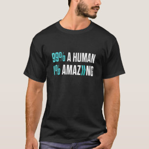 99 A Human 1 Amazing T-Shirt