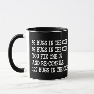 99 BUGS IN THE CODE YOU FIX ONE UP AND RE-COMPILE  MUG