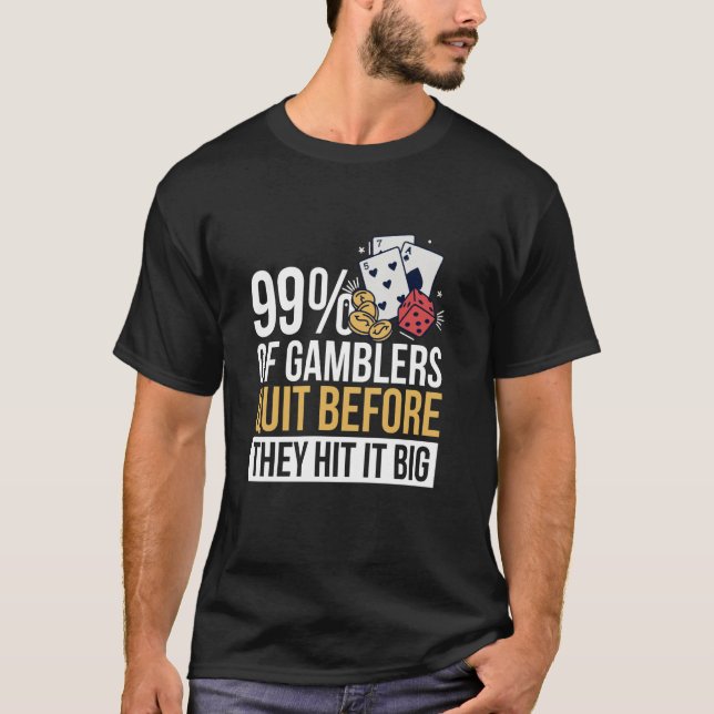 99 Of Gamblers Quit Before They Hit It Big T-Shirt (Front)