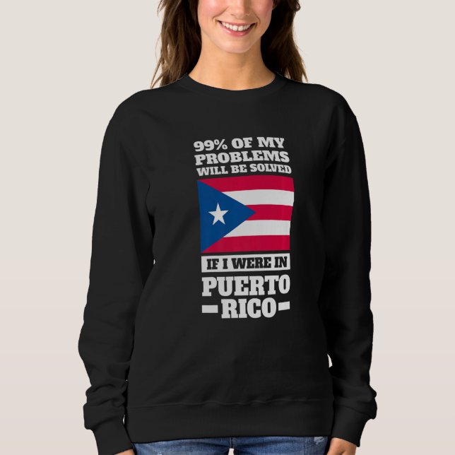 99 of my problems will be solved Puerto rico Puert Sweatshirt (Front)