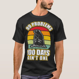 99 Problems 100 Days Aint One  Groundhog Day T-Shirt