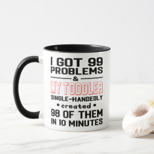 99 Problems and Toddler Created Them In 10 Minutes Mug