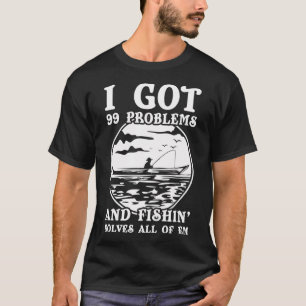 99 Problems Fishing Solves All Shirt Funny Gift