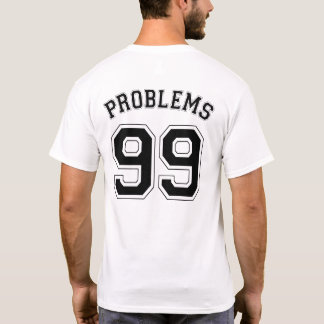 99 PROBLEMS T-Shirt