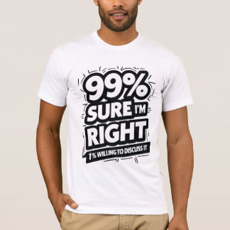 99% Sure I Am Right T-Shirt