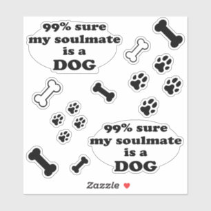 99% sure my soulmate is a dog - Funny Quote
