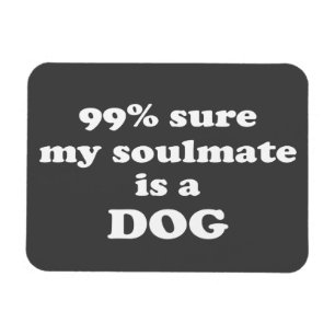 99% sure my soulmate is a dog - Funny Quote Magnet