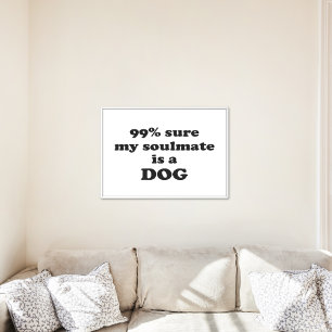 99% sure my soulmate is a dog - Funny Quote Poster