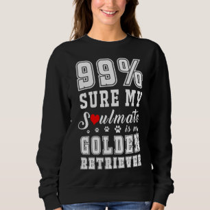 99 Sure My Soulmate Is My Golden Retriever Sweatshirt