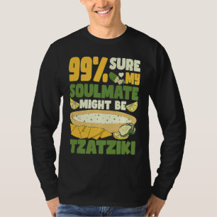 99 sure my soulmate might be tzatziki Gyros Greece T-Shirt