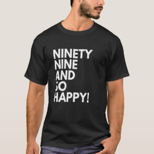 99 Years Old and So Happy Ninety Nine 99th Birthda T-Shirt