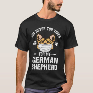 9 I'm Never Too Tired For My German Shepherd 385 T-Shirt