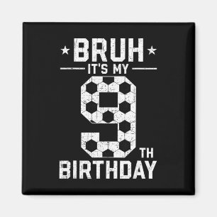9 Year Old Birthday Soccer Bruh It's My 9th Birthd Magnet