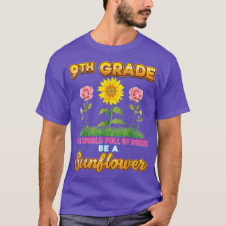 9th Grade In A World Full Of Roses Be A Sunflower  T-Shirt