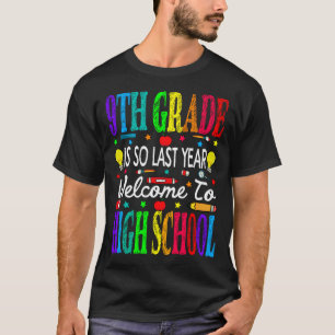 9th Grade Is So Last Year Welcome To High School T-Shirt