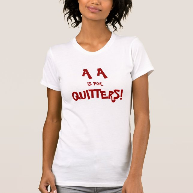 A A  is for quitters T-shirts. T-Shirt (Front)