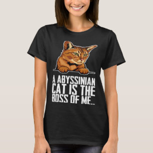 A abyssinian cat is the boss of me T-Shirt