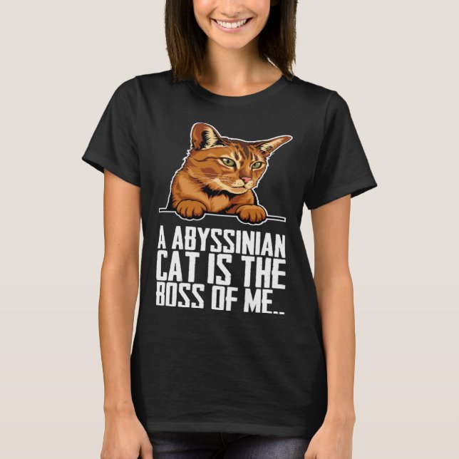 A abyssinian cat is the boss of me T-Shirt (Front)