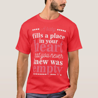 A baby fills a place in your heart T-Shirt