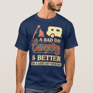 A Bad Day Camping Is Better Than A Good Day Workin T-Shirt