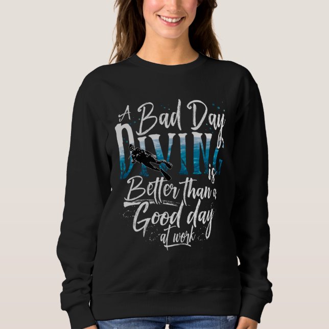 A bad day diving is better than a good day at work sweatshirt (Front)