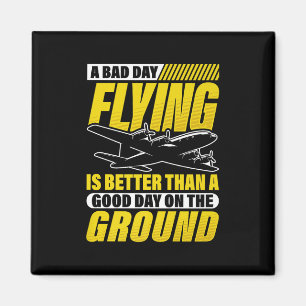A Bad Day Flying Is Better Than A Good Day On The Magnet