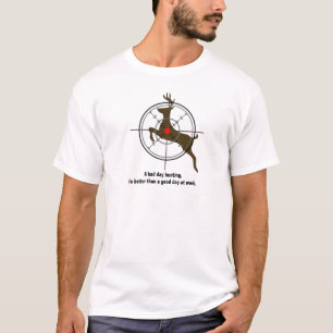 A bad day hunting, is better than a good day at... T-Shirt