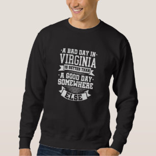 A BAD DAY IN VIRGINIA better than A GOOD DAY SOMEW Sweatshirt