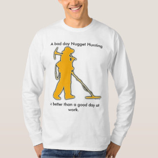 A bad day Nugget hunting T-Shirt