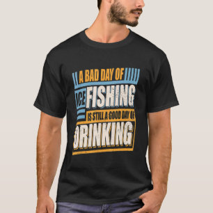 A Bad Day Of ice Fishing Is Still A Good Day Of Dr T-Shirt