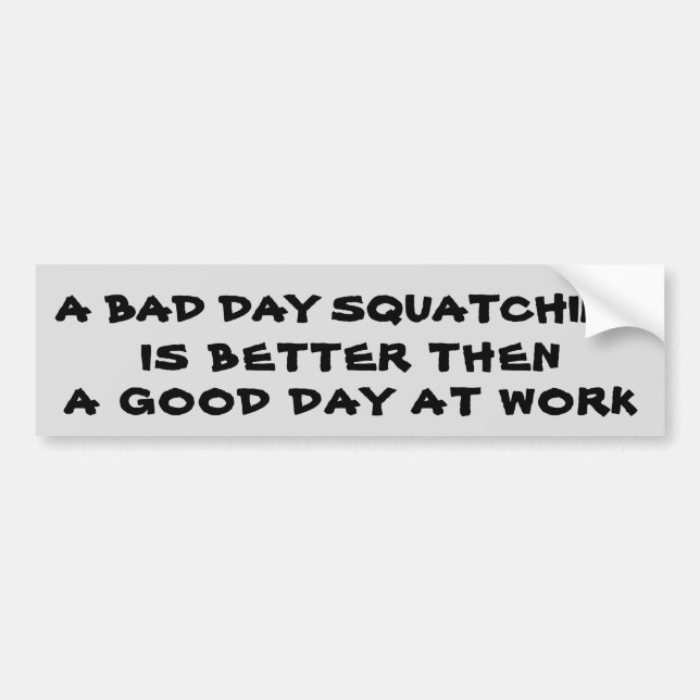A Bad day Squatching Better than Work Bumper Sticker (Front)