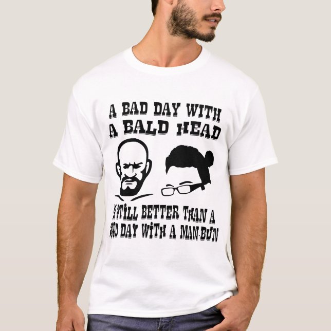 A Bad Day With A Bald Head Is Still Better Than A T-Shirt (Front)