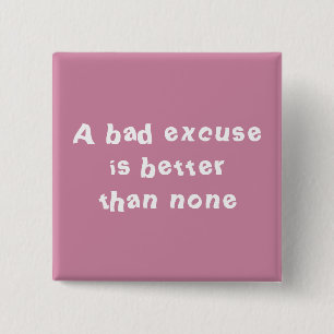 A bad excuse is better than none 15 cm square badge
