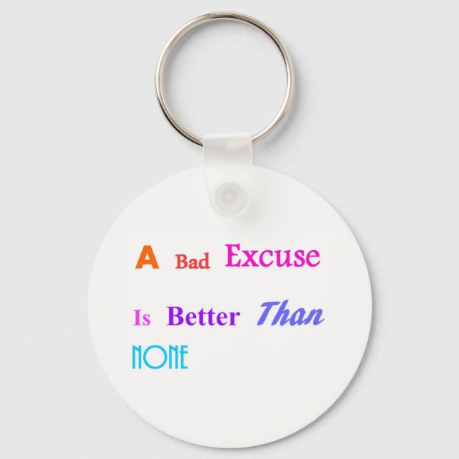 A Bad Excuse Is Better Than None Key Ring (Front)