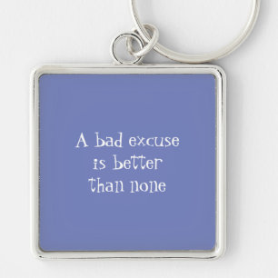 A bad excuse is better than none key ring