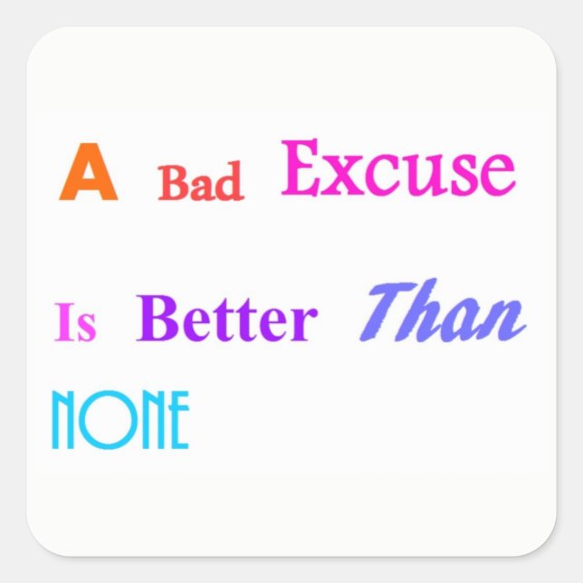 A Bad Excuse Is Better Than None Square Sticker (Front)