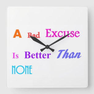 A Bad Excuse Is Better Than None Square Wall Clock