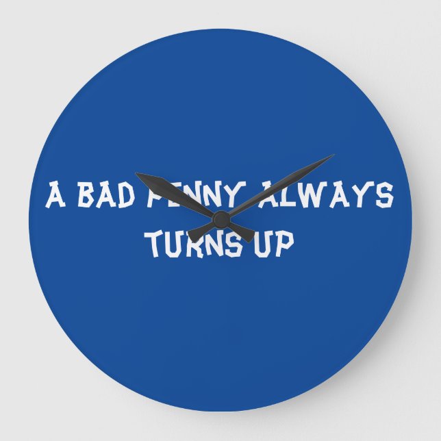 A bad penny always turns up large clock (Front)