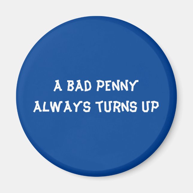 A bad penny always turns up magnet (Front)