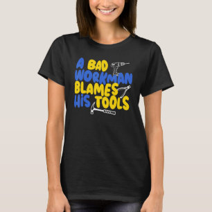 A bad workman blames his tools craftsman T-Shirt