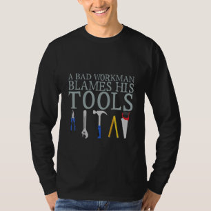 A Bad Workman Blames His Tools T-Shirt