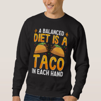 A Balanced Diet Is A Taco In Each Hand Mexican Foo Sweatshirt