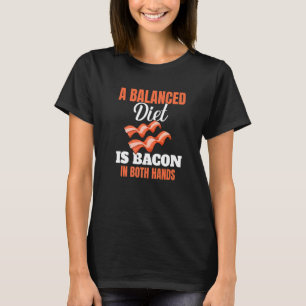 A Balanced Diet Is Bacon In Both Hands Pork Grilli T-Shirt