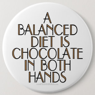 A balanced diet is chocolate in both hands 6 cm round badge