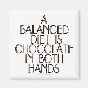 A balanced diet is chocolate in both hands magnet