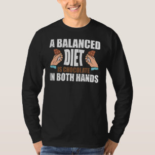 A Balanced Diet Is Chocolate In Both Hands Sweet T-Shirt