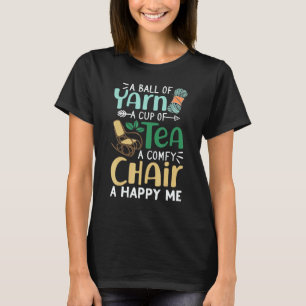 A Ball Of Yarn A Cup Of Tea A Comfy Chair A Happy T-Shirt