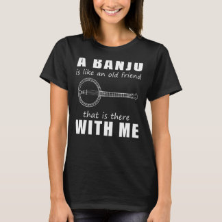 A Banjo Is Like An Old Friend That Is There With M T-Shirt