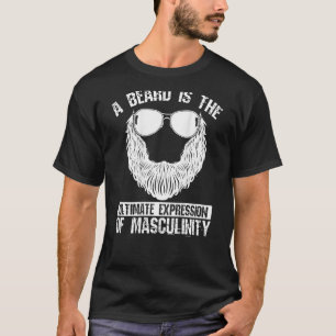 A Beard Is The Ultimate Expression Of Masculinity T-Shirt