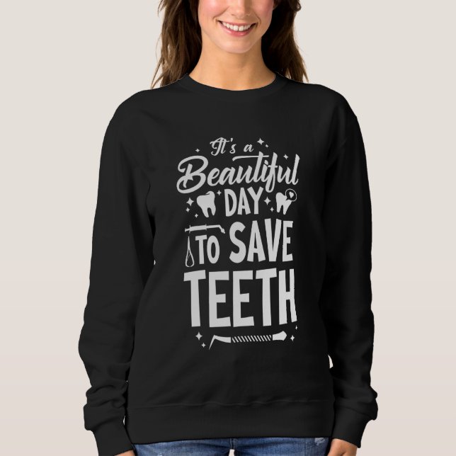 A Beautiful Day To Save Teeth   Dentist Dentistry  Sweatshirt (Front)
